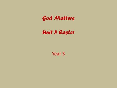 God Matters Unit 8 Easter Year 3. Jesus is Risen, Alleluia!