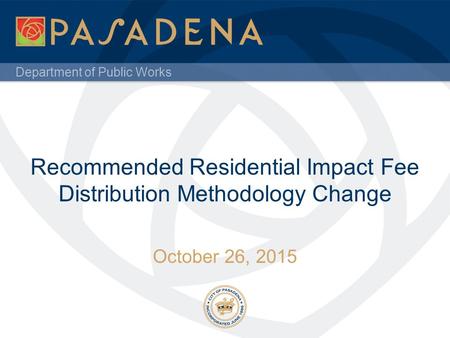 Department of Public Works Recommended Residential Impact Fee Distribution Methodology Change October 26, 2015.