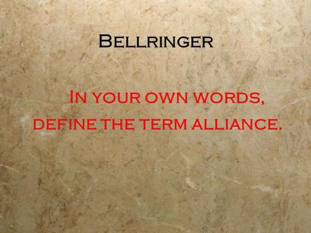 Bellringer In your own words, define the term alliance. In your own words, define the term alliance.