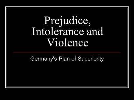 Prejudice, Intolerance and Violence Germany’s Plan of Superiority.