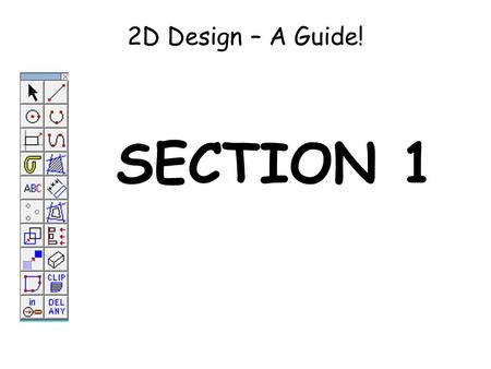2D Design – A Guide! SECTION 1.