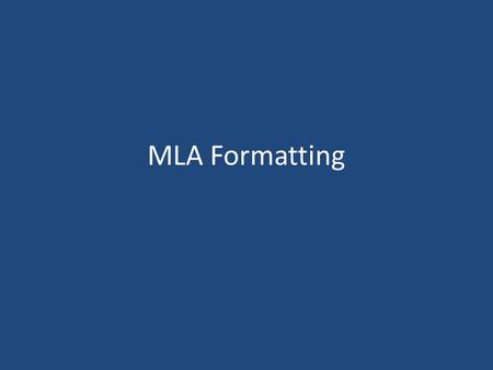 MLA Formatting. MLA- What is it? MLA stands for the Modern Language Association Outlines standards to follow for parenthetical citations Allows us to.