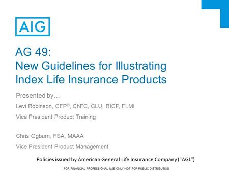 FOR FINANCIAL PROFESSIONAL USE ONLY-NOT FOR PUBLIC DISTRIBUTION AG 49: New Guidelines for Illustrating Index Life Insurance Products Presented by… Levi.