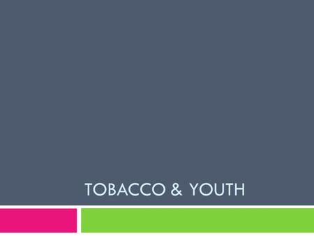 TOBACCO & YOUTH. Prevalence  “Each day approximately 3,450 young people between 12 and 17 y/o smoke their first cigarette.”  Appox. 850 of them will.