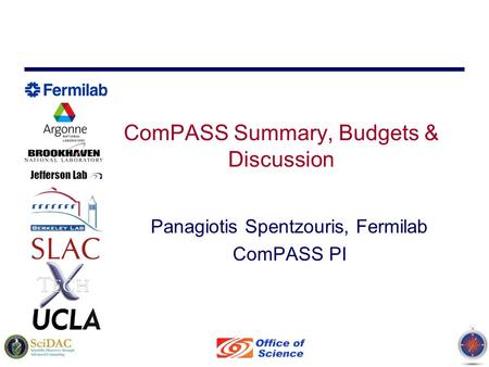 ComPASS Summary, Budgets & Discussion Panagiotis Spentzouris, Fermilab ComPASS PI.