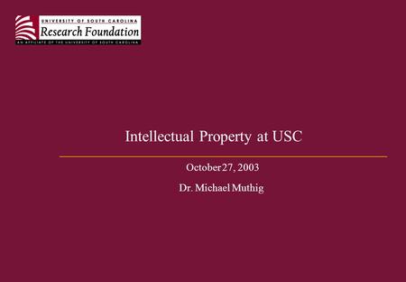 Intellectual Property at USC October 27, 2003 Dr. Michael Muthig.