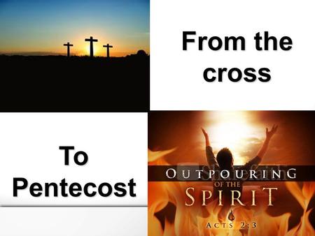 From the cross ToPentecost. Where are we positioned? Acts 1:1-11 From the Cross to Pentecost.