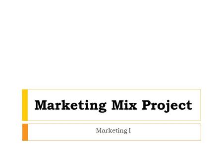 Marketing Mix Project Marketing I. Project Overview  Students divide into groups of 2-3 people  Design a new item for the BWHS School Store (may use.