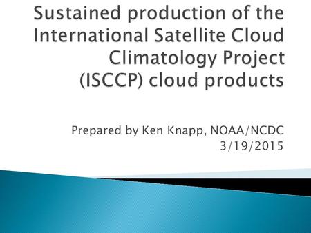 Prepared by Ken Knapp, NOAA/NCDC 3/19/2015.  ISCCP Background  Activities in 2014  Plans for 2015  Potential interactions with other SCOPE-CM projects.