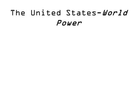The United States-World Power U.S.-World Power Why was the US not heavily involved in world affairs for most of it’s early history? – We were still developing.