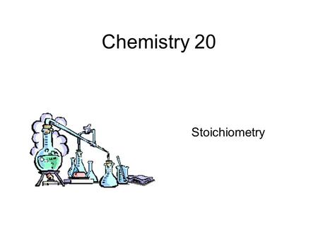 Chemistry 20 Stoichiometry. This unit involves very little that is new. You will merely be applying your knowledge of previous units to a new situation.