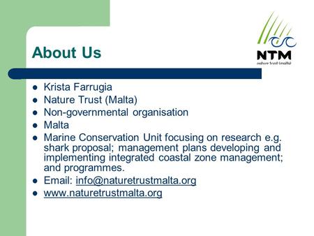 About Us Krista Farrugia Nature Trust (Malta) Non-governmental organisation Malta Marine Conservation Unit focusing on research e.g. shark proposal; management.