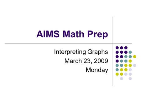 AIMS Math Prep Interpreting Graphs March 23, 2009 Monday.