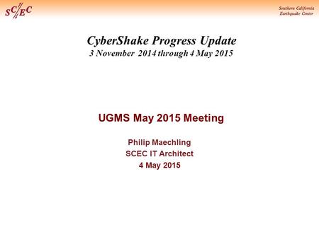 Southern California Earthquake Center CyberShake Progress Update 3 November 2014 through 4 May 2015 UGMS May 2015 Meeting Philip Maechling SCEC IT Architect.