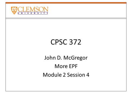 CPSC 372 John D. McGregor More EPF Module 2 Session 4.