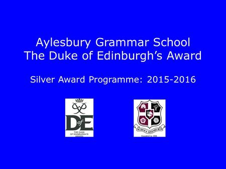 Aylesbury Grammar School The Duke of Edinburgh’s Award Silver Award Programme: 2015-2016.