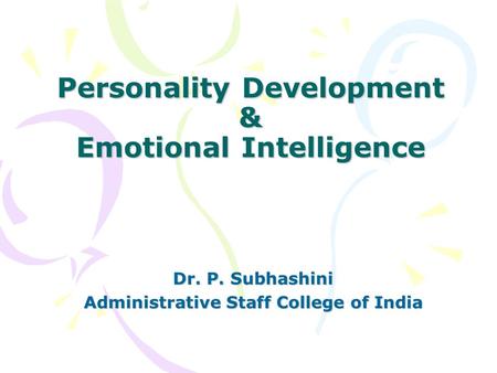Personality Development & Emotional Intelligence Dr. P. Subhashini Administrative Staff College of India.