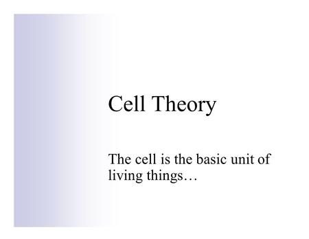 Cell Theory The cell is the basic unit of living things…