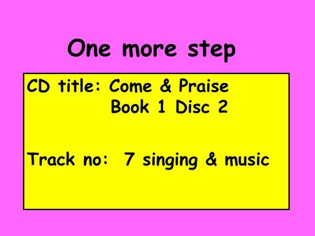 One more step CD title: Come & Praise Book 1 Disc 2