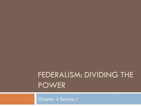 FEDERALISM: DIVIDING THE POWER Chapter 4 Section 1.