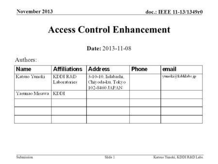 Submission doc.: IEEE 11-13/1349r0 November 2013 Katsuo Yunoki, KDDI R&D Labs.Slide 1 Access Control Enhancement Date: 2013-11-08 Authors: