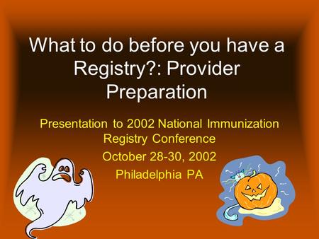 What to do before you have a Registry?: Provider Preparation Presentation to 2002 National Immunization Registry Conference October 28-30, 2002 Philadelphia.