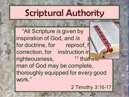 Scriptural Authority “All Scripture is given by inspiration of God, and is profitable for doctrine, for reproof, for correction, for instruction in righteousness,
