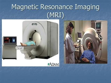 Magnetic Resonance Imaging (MRI). The Components: A magnet which produces a very powerful uniform magnetic field. A magnet which produces a very powerful.