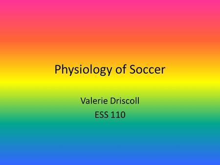 Physiology of Soccer Valerie Driscoll ESS 110. Energy FitnessMuscular Fitness SportAerobicAnaerobicFlexibilityStrengthEnduranceSpeedPower SoccerHHMMM-HH.