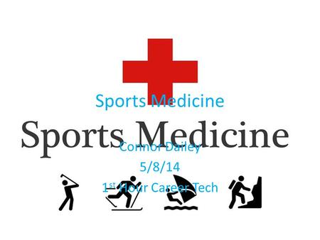 Sports Medicine Connor Dailey 5/8/14 1 st Hour Career Tech.