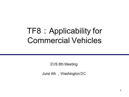 1 TF8 ： Applicability for Commercial Vehicles EVS 8th Meeting June 4th ， Washington DC.