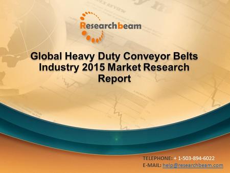 Global Heavy Duty Conveyor Belts Industry 2015 Market Research Report TELEPHONE: + 1-503-894-6022