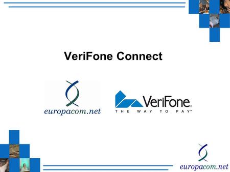 VeriFone Connect. VeriFone Connect – Fixed and Wireless VeriFone Connect powered by Europacom provides secure managed connectivity for your transactions.