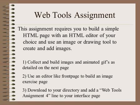 Web Tools Assignment This assignment requires you to build a simple HTML page with an HTML editor of your choice and use an image or drawing tool to create.