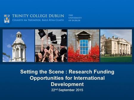 Setting the Scene : Research Funding Opportunities for International Development 22 nd September 2015.