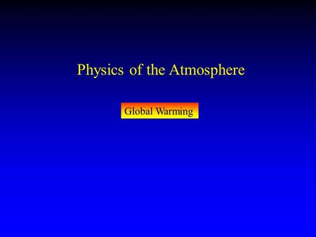 Physics of the Atmosphere Global Warming. The sun Emits Light that radiates through space and warms the Earth.