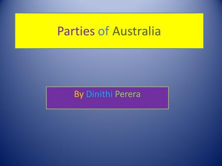 Parties of Australia By Dinithi Perera. Party ideology is called Liberalism. The Liberal Party of Australia is one of the two major Australian political.