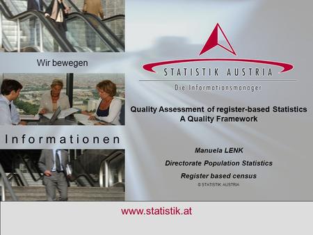 S T A T I S T I K A U S T R I A 14.4.2010 1 www.statistik.at Quality Assessment of register-based Statistics A Quality Framework Manuela LENK Directorate.