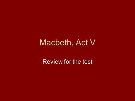 Macbeth, Act V Review for the test.