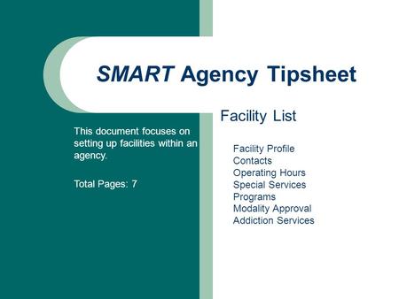 SMART Agency Tipsheet Facility List This document focuses on setting up facilities within an agency. Total Pages: 7 Facility Profile Contacts Operating.