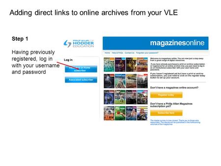 Step 1 Having previously registered, log in with your username and password Adding direct links to online archives from your VLE.