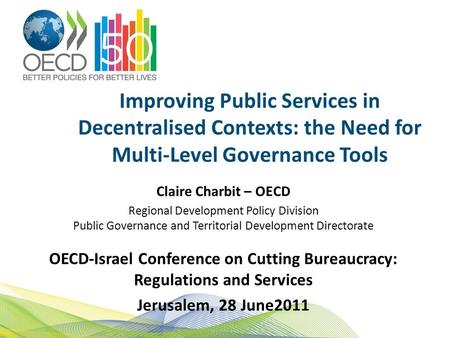 Improving Public Services in Decentralised Contexts: the Need for Multi-Level Governance Tools Claire Charbit – OECD Regional Development Policy Division.