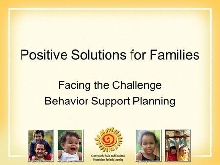 Positive Solutions for Families Facing the Challenge Behavior Support Planning.