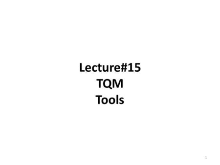 Lecture#15 TQM Tools 1. Learning conversations—learning from tacit knowledge It is difficult to propel people into the unknown and ask them to take on.