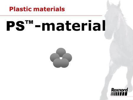 Plastic materials PS ™ -material. Ps ™ - (Platinum) Series Thermoplastic Chains s upersonic Speeds e xtremely Low Friction e nhanced Wear Resistance see.