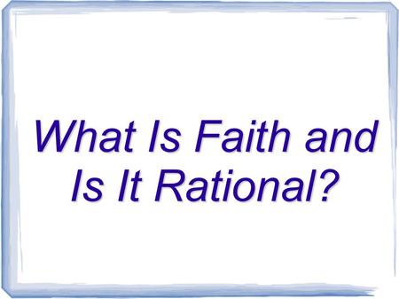 What Is Faith and Is It Rational?. Hebrews 11:1 “substance” - hupostasis - “stand under” Heb 3:14 – confidence, firm trust, assurance “evidence” - elegchos.