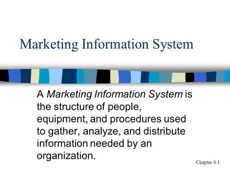 Marketing Information System A Marketing Information System is the structure of people, equipment, and procedures used to gather, analyze, and distribute.