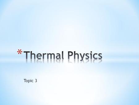 Topic 3. * Understandings 1. Temperature and absolute temperature 2. Internal energy 3. Specific heat capacity 4. Phase change 5. Specific latent heat.