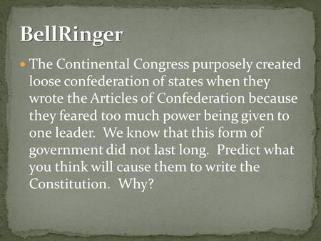 The Continental Congress purposely created loose confederation of states when they wrote the Articles of Confederation because they feared too much power.