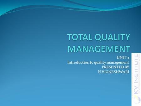 UNIT-1 Introduction to quality management PRESENTED BY N.VIGNESHWARI.